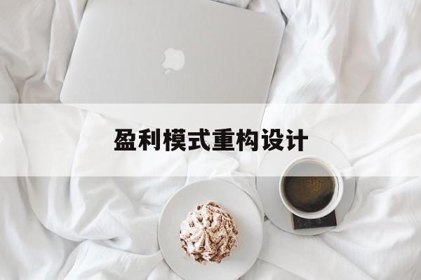 盈利模式重构设计(盈利模式重构设计方案)深圳市 盈利模式重构设计(盈利模式重构设计方案)深圳市